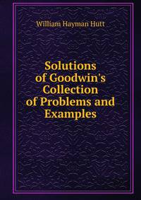 Solutions of Goodwin's Collection of Problems and Examples