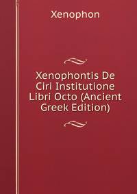 Xenophontis De Ciri Institutione Libri Octo (Ancient Greek Edition)