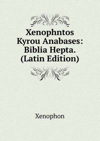 Xenophntos Kyrou Anabases: Biblia Hepta. (Latin Edition)