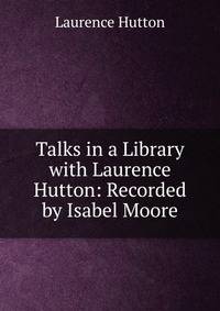 Talks in a Library with Laurence Hutton: Recorded by Isabel Moore
