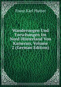 Wanderungen Und Forschungen Im Nord-Hinterland Von Kamerun, Volume 2 (German Edition)