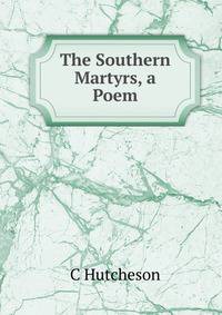 The Southern Martyrs, a Poem