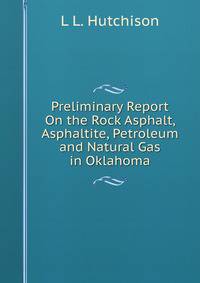 Preliminary Report On the Rock Asphalt, Asphaltite, Petroleum and Natural Gas in Oklahoma
