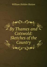 By Thames and Cotswold: Sketches of the Country