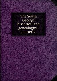 The South Georgia historical and genealogical quarterly;