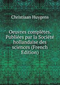 Oeuvres completes. Publiees par la Societe hollandaise des sciences (French Edition)