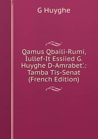 Qamus Qbaili-Rumi, Iullef-It Essiied G. Huyghe D-Amrabet'.: Tamba Tis-Senat (French Edition)