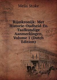 Rijmkronijk: Met Historie-Oudheid-En Taalkundige Aanmerkingen, Volume 1 (Dutch Edition)