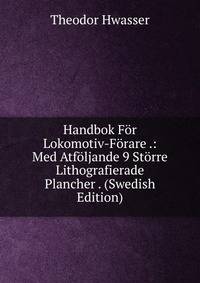 Handbok For Lokomotiv-Forare .: Med Atfoljande 9 Storre Lithografierade Plancher . (Swedish Edition)