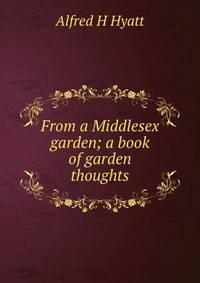 From a Middlesex garden; a book of garden thoughts