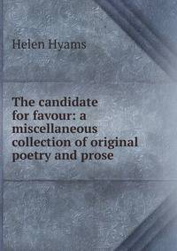 The candidate for favour: a miscellaneous collection of original poetry and prose