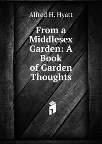 From a Middlesex Garden: A Book of Garden Thoughts