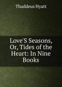 Love'S Seasons, Or, Tides of the Heart: In Nine Books