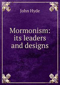 Mormonism: its leaders and designs
