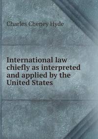 International law chiefly as interpreted and applied by the United States