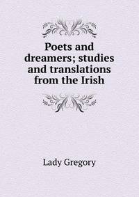 Poets and dreamers; studies and translations from the Irish