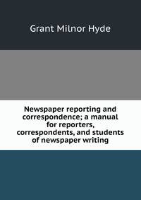 Newspaper reporting and correspondence; a manual for reporters, correspondents, and students of newspaper writing