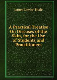 A Practical Treatise On Diseases of the Skin, for the Use of Students and Practitioners