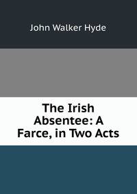 The Irish Absentee: A Farce, in Two Acts