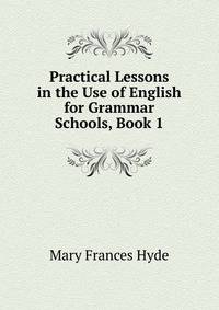 Practical Lessons in the Use of English for Grammar Schools, Book 1