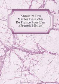 Annuaire Des Mar?es Des C?tes De France Pour L'an . (French Edition)