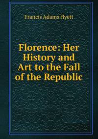 Florence: Her History and Art to the Fall of the Republic