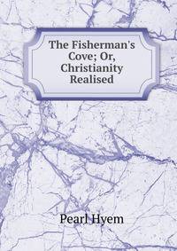 The Fisherman's Cove; Or, Christianity Realised