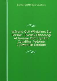 Warend Och Wirdarne: Ett Forsok I Svensk Ethnologi Af Gunnar Olof Hylten-Cavallius, Volume 2 (Swedish Edition)