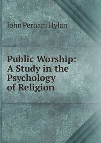 Public Worship: A Study in the Psychology of Religion