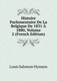 Histoire Parlementaire De La Belgique De 1831 A 1880, Volume 2 (French Edition)