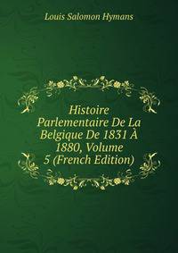 Histoire Parlementaire De La Belgique De 1831 A 1880, Volume 5 (French Edition)