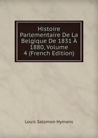 Histoire Parlementaire De La Belgique De 1831 A 1880, Volume 4 (French Edition)