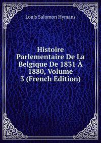 Histoire Parlementaire De La Belgique De 1831 A 1880, Volume 3 (French Edition)