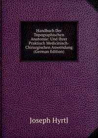 Handbuch Der Topographischen Anatomie: Und Ihrer Praktisch Medicinisch-Chirurgischen Anwendung (German Edition)