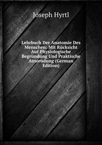 Lehrbuch Der Anatomie Des Menschen: Mit Rucksicht Auf Physiologische Begrundung Und Praktische Anwendung (German Edition)