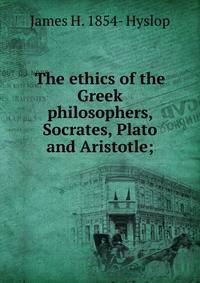 The ethics of the Greek philosophers, Socrates, Plato and Aristotle;