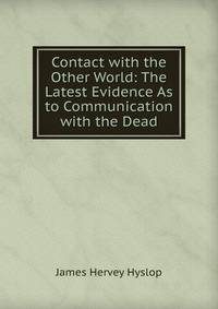 Contact with the Other World: The Latest Evidence As to Communication with the Dead