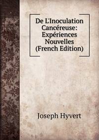 De L'Inoculation Canc?reuse: Exp?riences Nouvelles (French Edition)