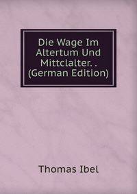 Die Wage Im Altertum Und Mittclalter. . (German Edition)