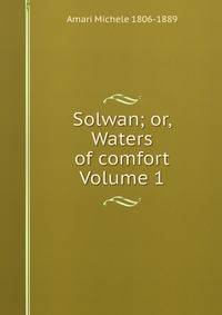 Solwan; or, Waters of comfort Volume 1