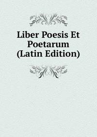 Liber Poesis Et Poetarum (Latin Edition)
