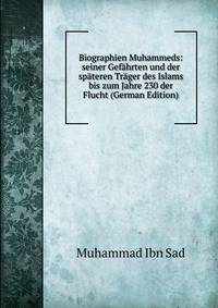 Biographien Muhammeds: seiner Gefahrten und der spateren Trager des Islams bis zum Jahre 230 der Flucht (German Edition)