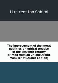 The improvement of the moral qualities, an ethical treatise of the eleventh century printed from an unique Arabic Manuscript (Arabic Edition)