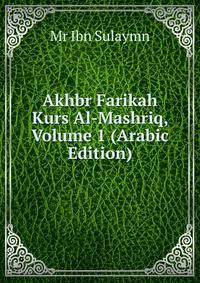 Akhbr Farikah Kurs Al-Mashriq, Volume 1 (Arabic Edition)