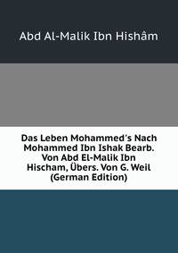 Das Leben Mohammed's Nach Mohammed Ibn Ishak Bearb. Von Abd El-Malik Ibn Hischam, ?bers. Von G. Weil (German Edition)