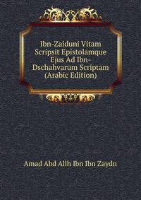 Ibn-Zaiduni Vitam Scripsit Epistolamque Ejus Ad Ibn-Dschahvarum Scriptam (Arabic Edition)