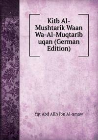 Kitb Al-Mushtarik Waan Wa-Al-Muqtarib uqan (German Edition)