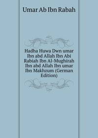 Hadha Huwa Dwn umar Ibn abd Allah Ibn Abi Rabiah Ibn Al-Mughirah Ibn abd Allah Ibn umar Ibn Makhzum (German Edition)