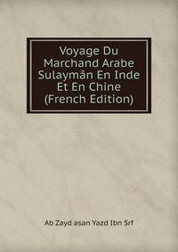 Voyage Du Marchand Arabe Sulayman En Inde Et En Chine (French Edition)