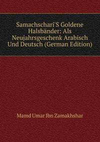 Samachschari'S Goldene Halsb?nder: Als Neujahrsgeschenk Arabisch Und Deutsch (German Edition)